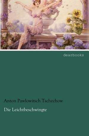 Die Leichtbeschwingte de Anton Pawlowitsch Tschechow