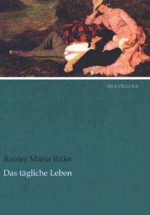 Das tägliche Leben de Rainer Maria Rilke