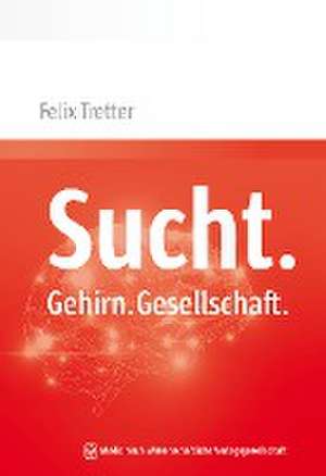 Sucht. Gehirn. Gesellschaft. de Felix Tretter