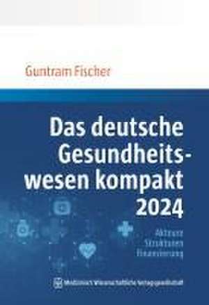 Das deutsche Gesundheitswesen kompakt 2024 de Guntram Fischer