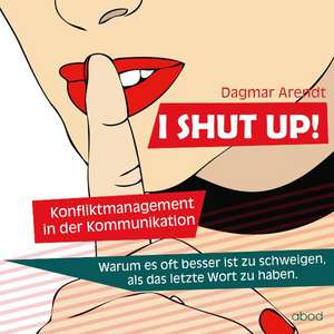 I SHUT UP! de Dagmar Arendt