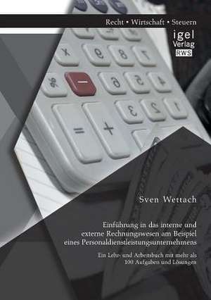 Einfuhrung in Das Interne Und Externe Rechnungswesen Am Beispiel Eines Personaldienstleistungsunternehmens: Ein Lehr- Und Arbeitsbuch Mit Mehr ALS 100 de Sven Wettach