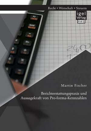 Berichterstattungspraxis Und Aussagekraft Von Pro-Forma-Kennzahlen: Werkzeuge Zur Umsetzung Fur Kmu de Martin Fischer