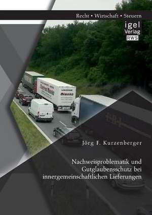 Nachweisproblematik Und Gutglaubensschutz Bei Innergemeinschaftlichen Lieferungen: Ein Innovativer Finanzierungsansatz de Jörg F. Kurzenberger