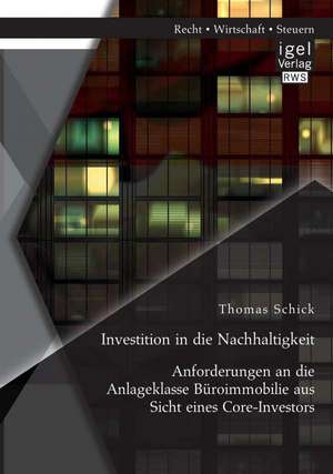 Investition in Die Nachhaltigkeit: Anforderungen an Die Anlageklasse Buroimmobilie Aus Sicht Eines Core-Investors de Thomas Schick