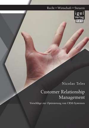 Customer Relationship Management: Vorschlage Zur Optimierung Von Crm-Systemen de Nicolas Teles