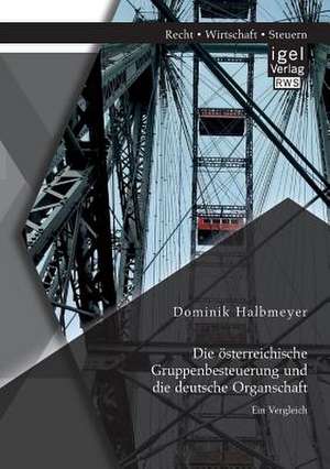 Die Osterreichische Gruppenbesteuerung Und Die Deutsche Organschaft: Ein Vergleich de Dominik Halbmeyer