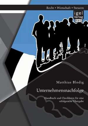 Unternehmensnachfolge: Handbuch Und Checklisten Fur Eine Erfolgreiche Ubergabe de Matthias Blodig