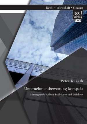 Unternehmensbewertung Kompakt: Hintergrunde, Anlasse, Funktionen Und Verfahren de Peter Kunath