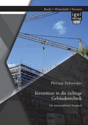 Investition in Die Richtige Gebaudetechnik: Ein Wirtschaftlicher Vergleich de Philipp Schneider