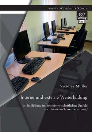 Interne Und Externe Weiterbildung: Ist Die Bildung Im Betriebswirtschaftlichen Umfeld Auch Heute Noch Von Bedeutung? de Victoria Müller