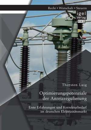 Optimierungspotenziale Der Anreizregulierung: Erste Erfahrungen Und Korrekturbedarf Im Deutschen Elektrizitatsmarkt de Thorsten Luig