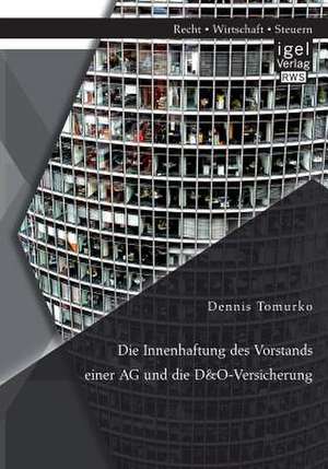 Die Innenhaftung Des Vorstands Einer AG Und Die D&o-Versicherung: Ist Ein Bewahrtes Geschaftsmodell Endgultig Gescheitert de Dennis Tomurko