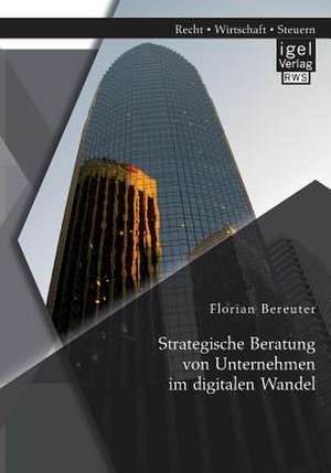 Strategische Beratung Von Unternehmen Im Digitalen Wandel: Die Reform Des IAS 17 de Florian Bereuter