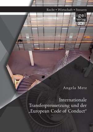 Internationale Transferpreissetzung Und Der European Code of Conduct: Eine Innovative Finanzierungsform Fur Erfolgreiche Grundungen de Angela Metz