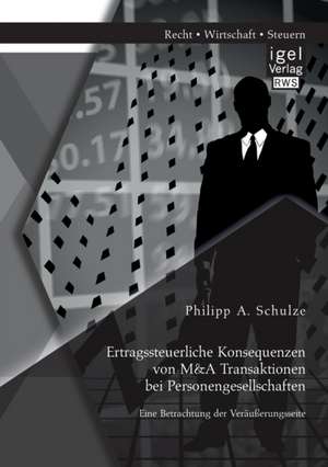 Ertragssteuerliche Konsequenzen Von M&A Transaktionen Bei Personengesellschaften. Eine Betrachtung Der Verausserungsseite: Eine Innovative Finanzierungsform Fur Erfolgreiche Grundungen de Philipp A. Schulze