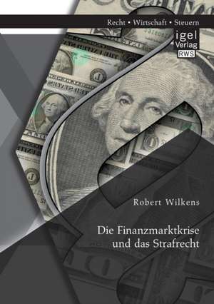 Die Finanzmarktkrise und das Strafrecht de Robert Wilkens