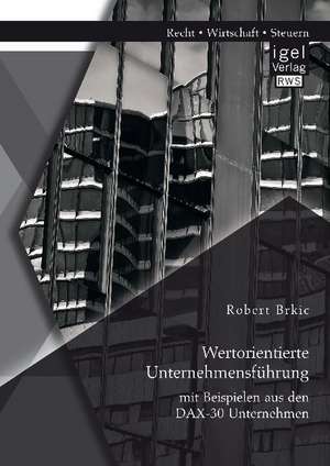 Wertorientierte Unternehmensführung mit Beispielen aus den DAX-30 Unternehmen de Robert Brkic