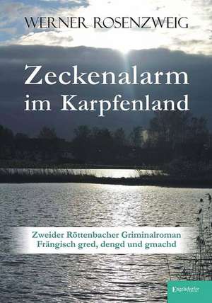 Zeckenalarm im Karpfenland. Zweider Röttenbacher Griminalroman de Werner Rosenzweig