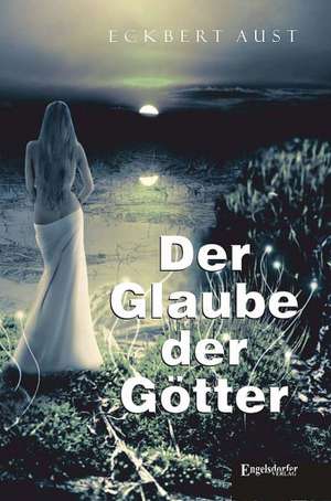 Der Glaube der Götter de Eckbert Aust