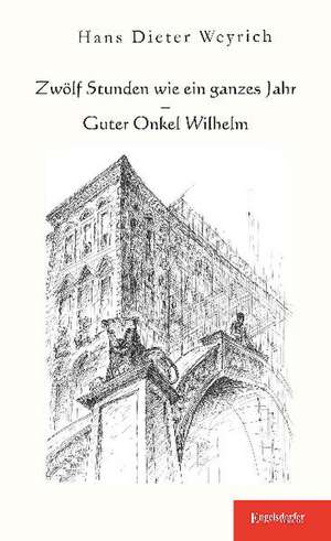 Zwölf Stunden wie ein ganzes Jahr - Guter Onkel Wilhelm de Hans Dieter Weyrich