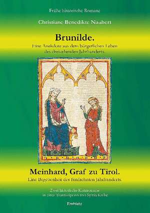 Brunilde - Eine Anekdote aus dem bürgerlichen Leben des dreizehenden Jahrhunderts. Meinhard, Graf zu Tirol - Eine Begebenheit des funfzehnten Jahrhunderts de Christiane Benedikte Naubert