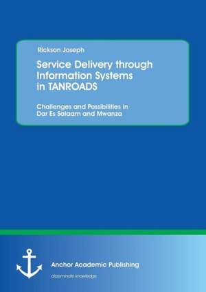 Service Delivery through Information Systems in TANROADS: Challenges and Possibilities in Dar Es Salaam and Mwanza de Rickson Joseph