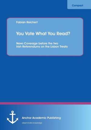 You Vote What You Read? News Coverage before the two Irish Referendums on the Lisbon Treaty de Fabian Reichert