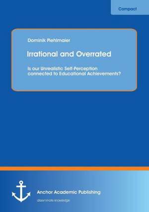 Irrational and Overrated: Is our Unrealistic Self-Perception connected to Educational Achievements? de Dominik Piehlmaier