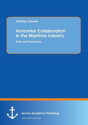 Horizontal Collaboration in the Maritime Industry: Ports and Terminals de Christian Schwab