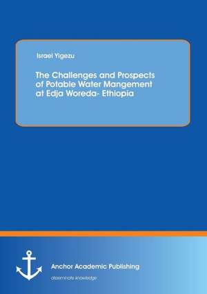 The Challenges and Prospects of Potable Water Mangement at Edja Woreda- Ethiopia de Israel Yigezu