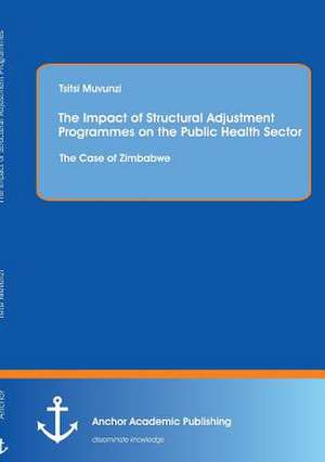 The Impact of Structural Adjustment Programmes on the Public Health Sector: The Case of Zimbabwe de Tsitsi Muvunzi