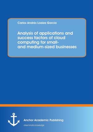 Analysis of applications and success factors of cloud computing for small- and medium-sized businesses de Carlos Loaiza