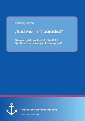 ¿Trust me ¿ it¿s paradise¿ The escapist motif in Into the Wild, The Beach and Are You Experienced? de Hannes Krehan