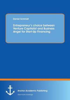 Entrepreneur¿s choice between Venture Capitalist and Business Angel for Start-Up Financing de Daniel Schmidt