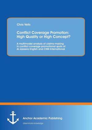 Conflict Coverage Promotion: High Quality or High Concept? A multimodal analysis of claims-making in conflict coverage promotional spots of Al Jazeera English and CNN International de Chris Veits