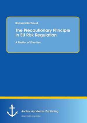 The Precautionary Principle in EU Risk Regulation: A Matter of Priorities de Barbara Berthoud