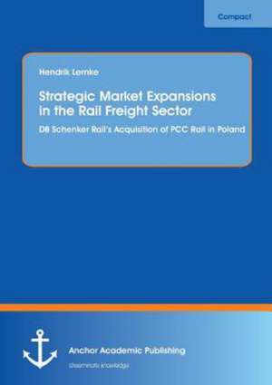 Strategic Market Expansions in the Rail Freight Sector: DB Schenker Rail¿s Acquisition of PCC Rail in Poland de Hendrik Lemke