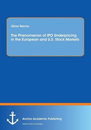 The Phenomenon of IPO Underpricing in the European and U.S. Stock Markets de Oliver Reiche