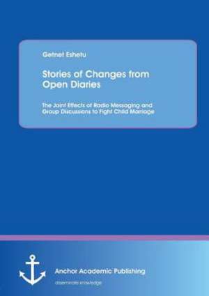 Stories of Changes from Open Diaries: The Joint Effects of Radio Messaging and Group Discussions to Fight Child Marriage de Getnet Eshetu