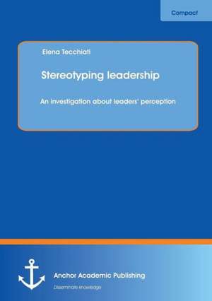 Stereotyping leadership: An investigation about leaders¿ perception de Elena Tecchiati