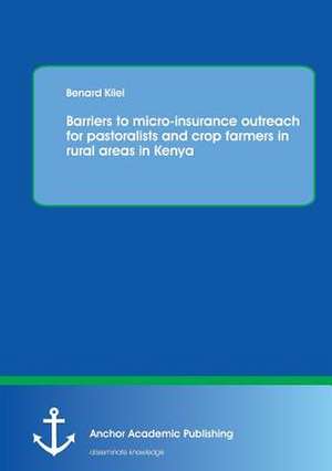 Barriers to micro-insurance outreach for pastoralists and crop farmers in rural areas in Kenya de Benard Kilel