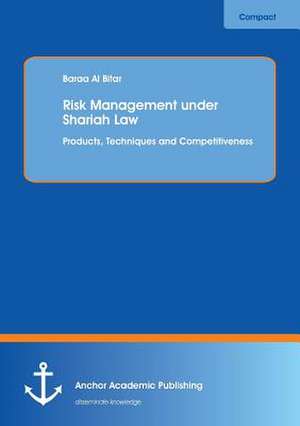 Risk Management under Shariah Law: Products, Techniques and Competitiveness de Baraa Al Bitar