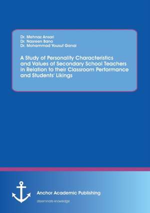 A Study of Personality Characteristics and Values of Secondary School Teachers in Relation to their Classroom Performance and Students' Likings de Nasreen Bano