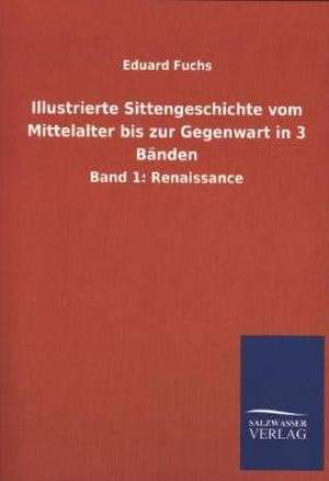 Illustrierte Sittengeschichte vom Mittelalter bis zur Gegenwart in 3 Bänden de Eduard Fuchs