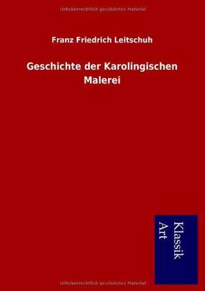 Geschichte der Karolingischen Malerei de Franz Friedrich Leitschuh