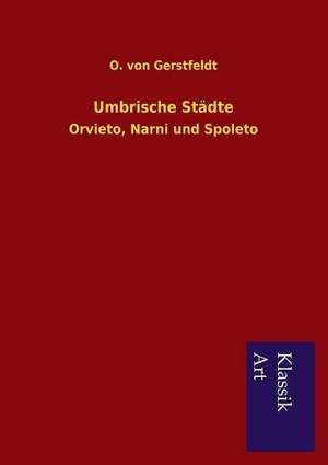 Umbrische Stadte: In Den Kulissen de O. von Gerstfeldt