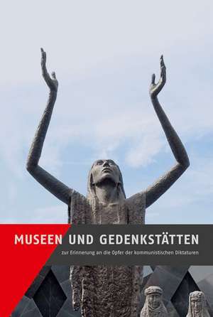 Museen und Gedenkstätten zur Erinnerung an die Opfer der kommunistischen Diktaturen de Anna Kaminsky