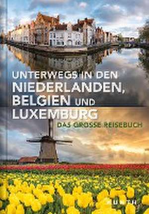 Unterwegs in den Niederlanden, Belgien und Luxemburg de Kunth Verlag