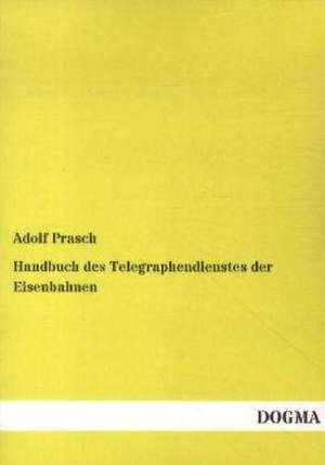 Handbuch des Telegraphendienstes der Eisenbahnen de Adolf Prasch